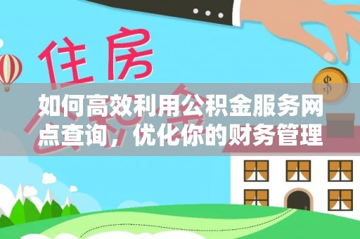 林甸如何高效利用公积金服务网点查询，优化你的财务管理