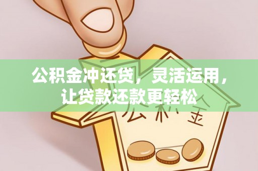 林甸公积金冲还贷，灵活运用，让贷款还款更轻松