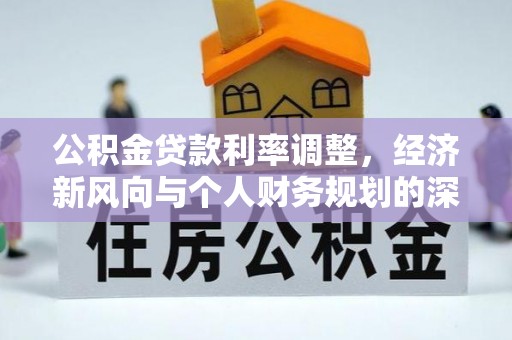 林甸公积金贷款利率调整，经济新风向与个人财务规划的深远影响