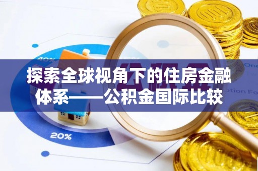 林甸探索全球视角下的住房金融体系——公积金国际比较