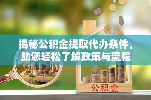林甸揭秘公积金提取代办条件，助您轻松了解政策与流程