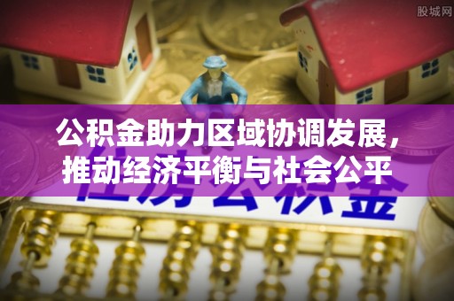 林甸公积金助力区域协调发展，推动经济平衡与社会公平