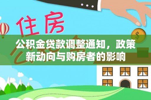 林甸公积金贷款调整通知，政策新动向与购房者的影响