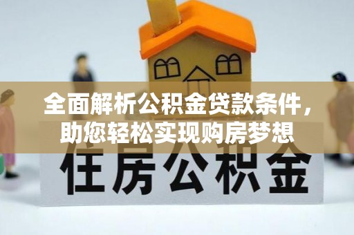 林甸全面解析公积金贷款条件，助您轻松实现购房梦想