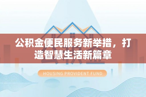 林甸公积金便民服务新举措，打造智慧生活新篇章