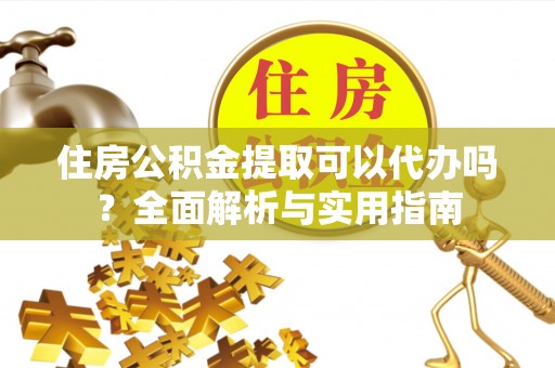 林甸住房公积金提取可以代办吗？全面解析与实用指南