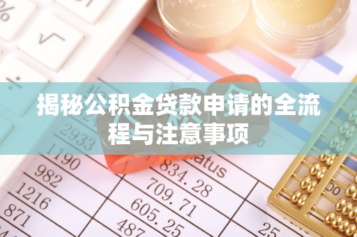 林甸揭秘公积金贷款申请的全流程与注意事项