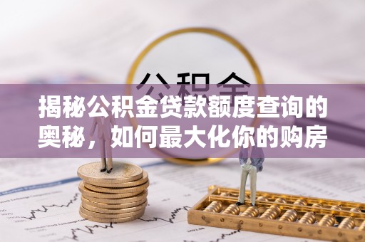 林甸揭秘公积金贷款额度查询的奥秘，如何最大化你的购房资金