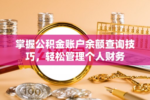 林甸掌握公积金账户余额查询技巧，轻松管理个人财务