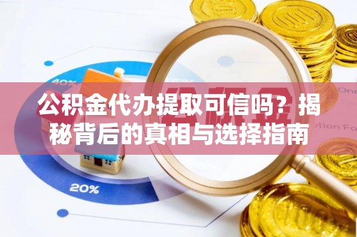林甸公积金代办提取可信吗？揭秘背后的真相与选择指南