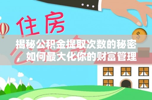 林甸揭秘公积金提取次数的秘密，如何最大化你的财富管理