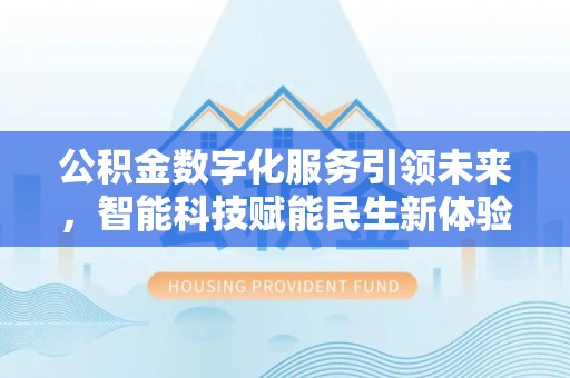 林甸公积金数字化服务引领未来，智能科技赋能民生新体验