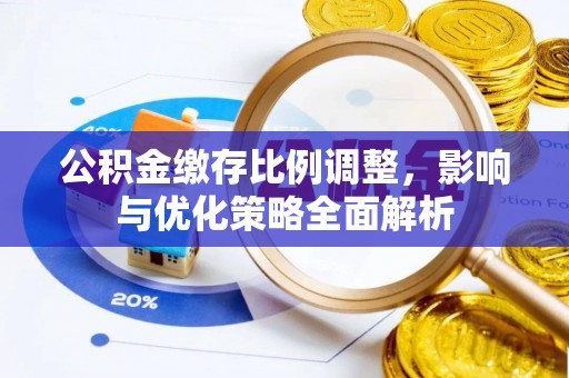 林甸公积金缴存比例调整，影响与优化策略全面解析