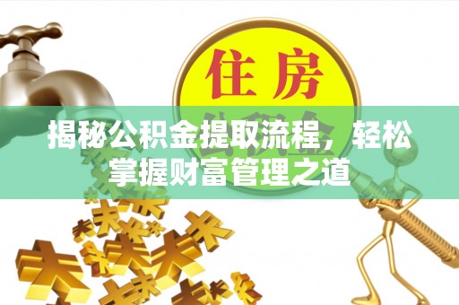 林甸揭秘公积金提取流程，轻松掌握财富管理之道