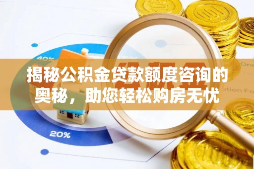 林甸揭秘公积金贷款额度咨询的奥秘，助您轻松购房无忧