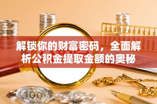 林甸解锁你的财富密码，全面解析公积金提取金额的奥秘