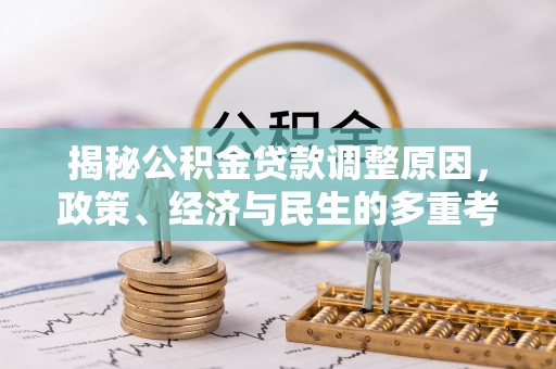 林甸揭秘公积金贷款调整原因，政策、经济与民生的多重考量