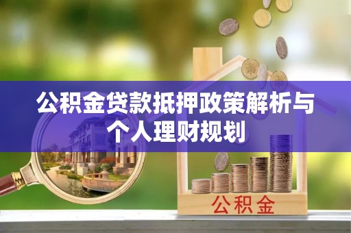 林甸公积金贷款抵押政策解析与个人理财规划