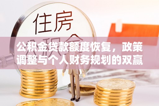 林甸公积金贷款额度恢复，政策调整与个人财务规划的双赢之道