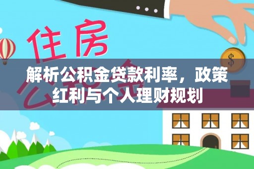 林甸解析公积金贷款利率，政策红利与个人理财规划