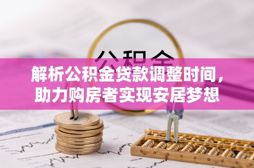 林甸解析公积金贷款调整时间，助力购房者实现安居梦想