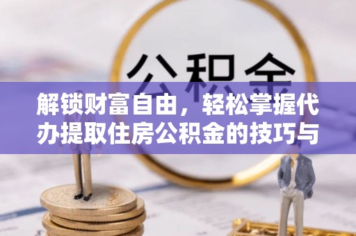 林甸解锁财富自由，轻松掌握代办提取住房公积金的技巧与攻略