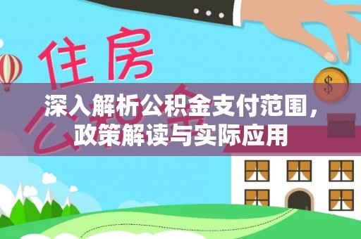 林甸深入解析公积金支付范围，政策解读与实际应用