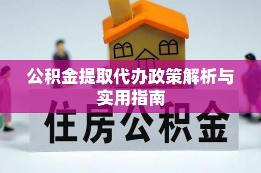 林甸公积金提取代办政策解析与实用指南