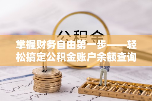 林甸掌握财务自由第一步——轻松搞定公积金账户余额查询的方法与技巧