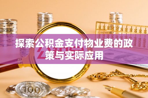 林甸探索公积金支付物业费的政策与实际应用