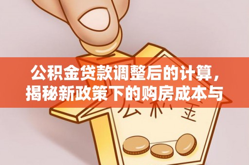 林甸公积金贷款调整后的计算，揭秘新政策下的购房成本与规划策略