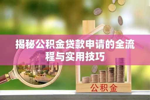 林甸揭秘公积金贷款申请的全流程与实用技巧