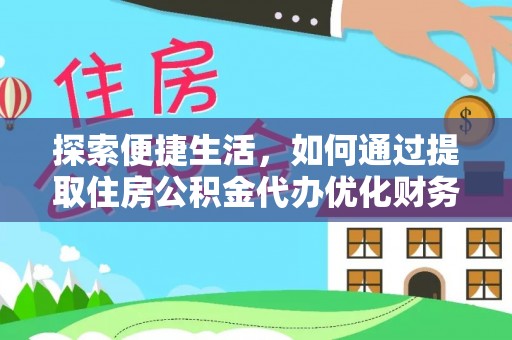林甸探索便捷生活，如何通过提取住房公积金代办优化财务规划