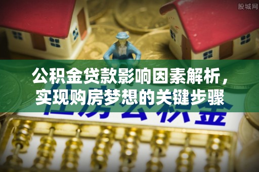 林甸公积金贷款影响因素解析，实现购房梦想的关键步骤