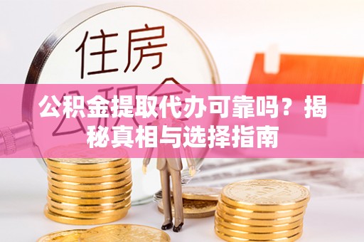 林甸公积金提取代办可靠吗？揭秘真相与选择指南