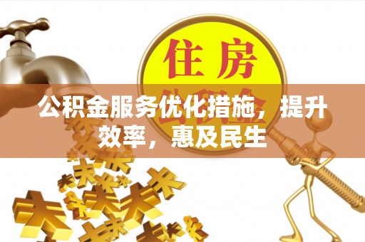 林甸公积金服务优化措施，提升效率，惠及民生