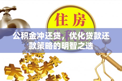 林甸公积金冲还贷，优化贷款还款策略的明智之选