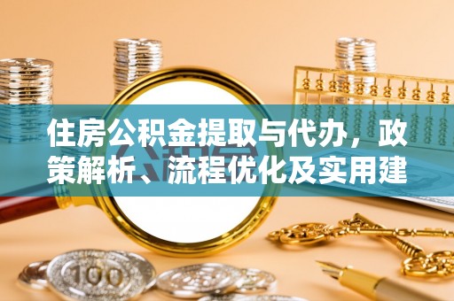林甸住房公积金提取与代办，政策解析、流程优化及实用建议
