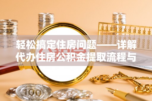 林甸轻松搞定住房问题——详解代办住房公积金提取流程与技巧