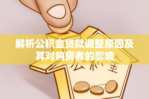 林甸解析公积金贷款调整原因及其对购房者的影响
