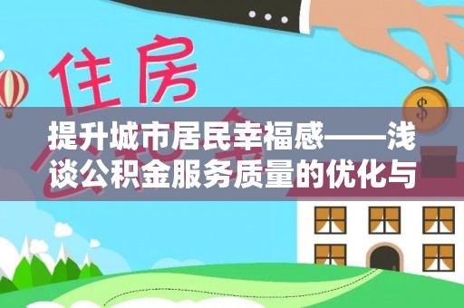 林甸提升城市居民幸福感——浅谈公积金服务质量的优化与未来