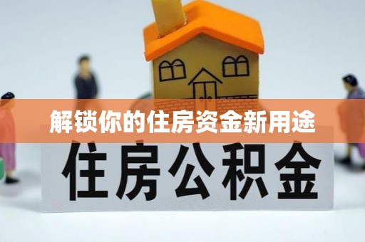 林甸解锁你的住房资金新用途