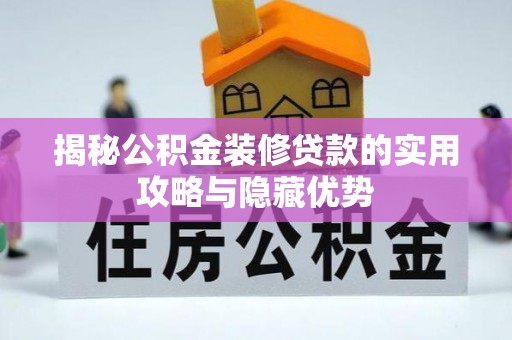 林甸揭秘公积金装修贷款的实用攻略与隐藏优势