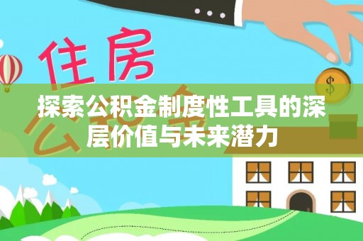 林甸探索公积金制度性工具的深层价值与未来潜力