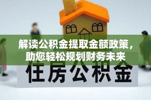 林甸解读公积金提取金额政策，助您轻松规划财务未来