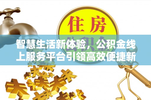 林甸智慧生活新体验，公积金线上服务平台引领高效便捷新时代