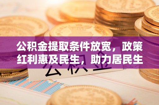林甸公积金提取条件放宽，政策红利惠及民生，助力居民生活质量提升