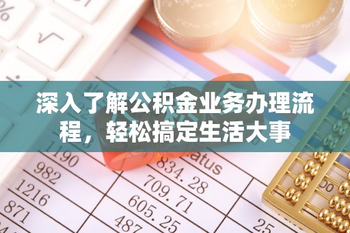 林甸深入了解公积金业务办理流程，轻松搞定生活大事