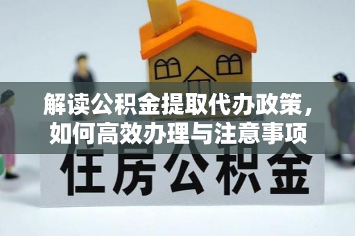 林甸解读公积金提取代办政策，如何高效办理与注意事项