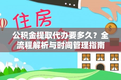 林甸公积金提取代办要多久？全流程解析与时间管理指南